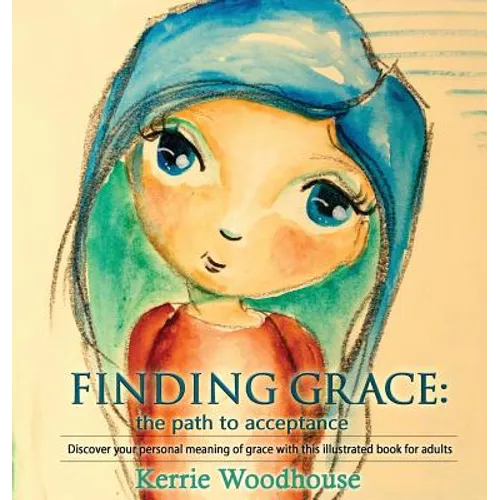 Finding Grace: the path to acceptance: Discover your personal meaning of grace with this illustrated book for adults - Hardcover