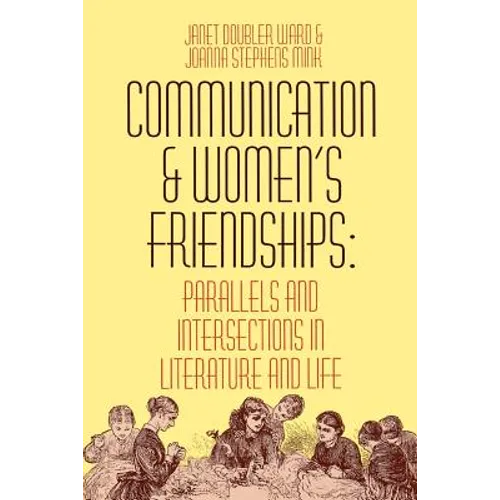 Communication and Women's Friendships: Parallels and Intersections in Literature and Life - Paperback