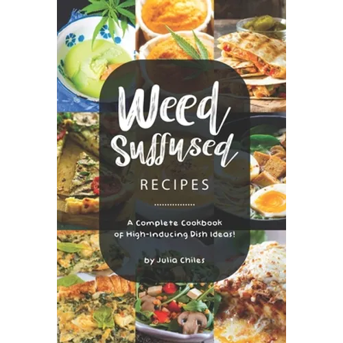 Weed-Suffused Recipes: A Complete Cookbook of High-Inducing Dish Ideas! - Paperback