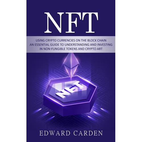 Nft: Using Crypto currencies on the Block chain (An Essential Guide to Understanding and Investing in Non-fungible Tokens and Crypto Art) - Paperback
