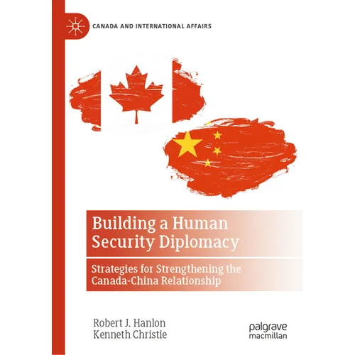 Building a Human Security Diplomacy: Strategies for Strengthening the Canada-China Relationship - Hardcover