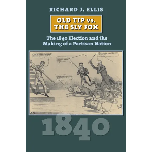 Old Tip vs. the Sly Fox: The 1840 Election and the Making of a Partisan Nation - Hardcover