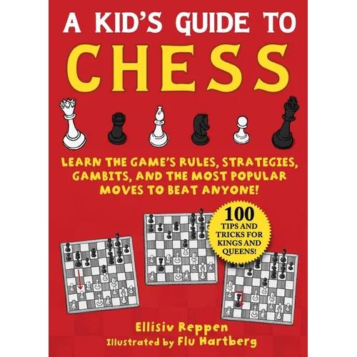 Kid's Guide to Chess: Learn the Game's Rules, Strategies, Gambits, and the Most Popular Moves to Beat Anyone!--100 Tips and Tricks for Kings and Queen - Paperback