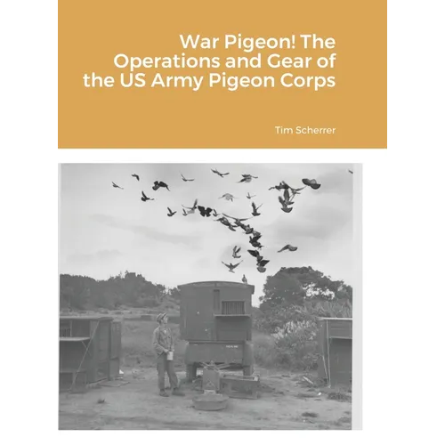 War Pigeon! The Operations and Gear of the US Army Pigeon Corps - Hardcover