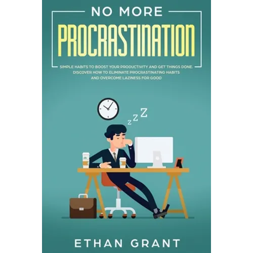 No More Procrastination: Simple Habits To Boost Your Productivity Get Things Done. Discover How to Eliminate Procrastinating Habits & Overcome - Paperback