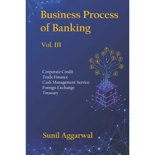 Business Process of Banking: Vol. III: Corporate Credit - Trade Finance - Cash Management Service - Foreign Exchange -Treasury - Paperback