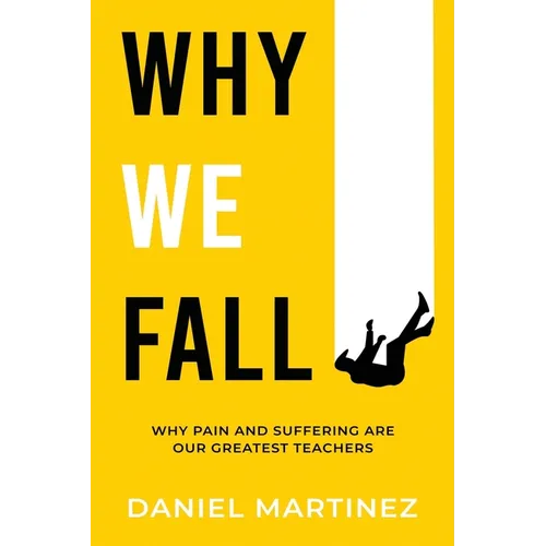 Why We Fall: Why Pain and Suffering Are Our Greatest Teachers - Paperback