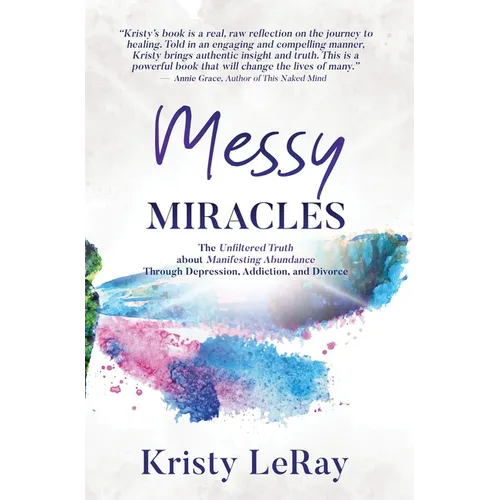 Messy Miracles: The Unfiltered Truth about Manifesting Abundance Through Depression, Addiction, and Divorce - Hardcover