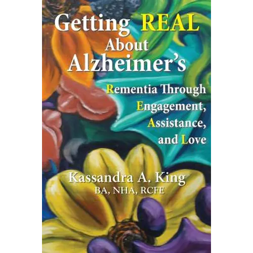 Getting Real about Alzheimers: Rementia Through Engagement, Assistance, and Love - Paperback