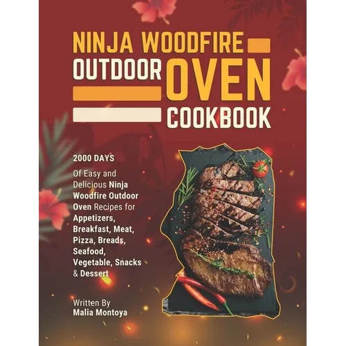 Ninja Woodfire Outdoor Oven Cookbook: 2000 Days of Easy and Delicious Ninja Woodfire Outdoor Oven Recipes for Appetizers, Breakfast, Meat, Pizza, Brea - Paperback
