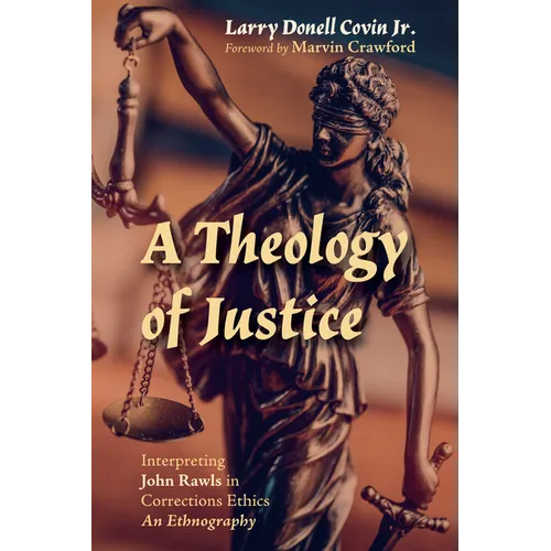 A Theology of Justice: Interpreting John Rawls in Corrections Ethics - An Ethnography - Paperback