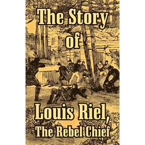 The Story of Louis Riel: The Rebel Chief - Paperback