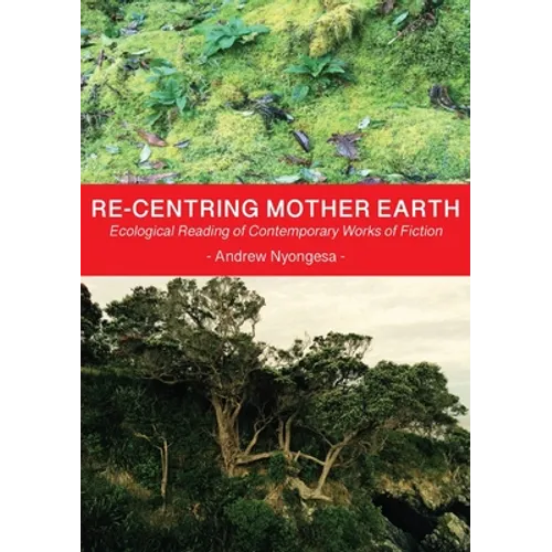 Re-centring Mother Earth: Ecological Reading of Contemporary Works of Fiction - Paperback