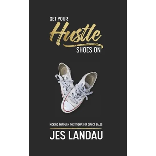 Get Your Hustle Shoes On: Kicking Through the Stigmas of Direct Sales - Paperback