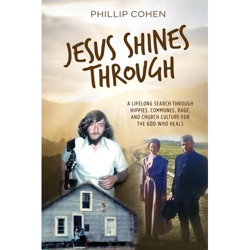 Jesus Shines Through: A Lifelong Search Through Hippies, Communes, Rage, and Church Culture for the God Who Heals - Paperback