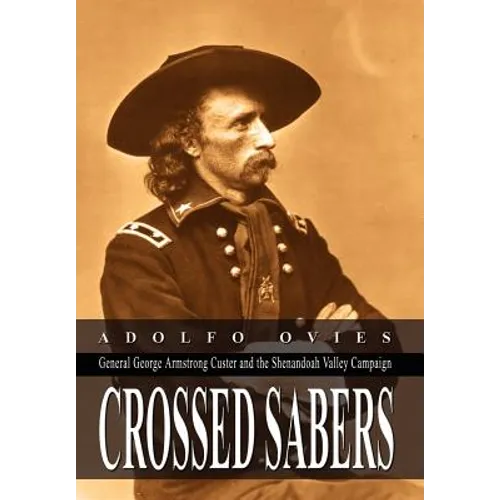 Crossed Sabers: General George Armstrong Custer and the Shenandoah Valley Campaign - Hardcover