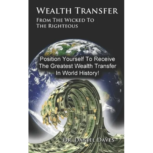 Wealth Transfer: From the Wicked to the Righteous - Paperback