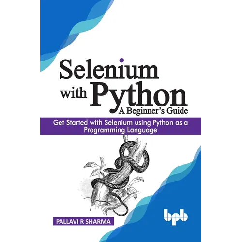Selenium with Python - A Beginner's Guide: Get started with Selenium using Python as a programming language - Paperback