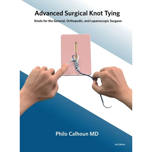 Advanced Surgical Knot Tying: Knots for the General, Orthopedic, and Laparoscopic Surgeon - Hardcover