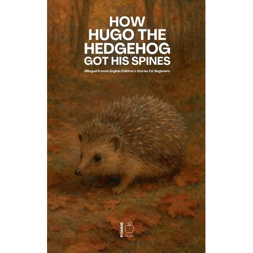 How Hugo the Hedgehog Got His Spines: Bilingual French-English Children's Stories for Beginners - Paperback