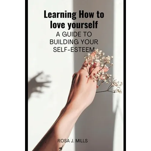 Learning How to love yourself: A guide to building your self-esteem - Paperback