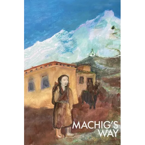 Machig's Way: A Tibetan girl's struggle to follow the path of the yogi - Hardcover