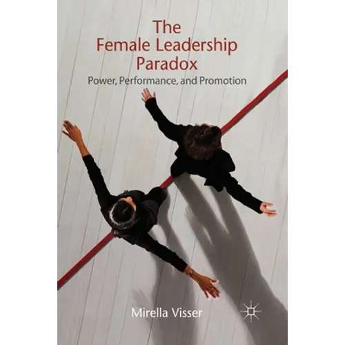 The Female Leadership Paradox: Power, Performance, and Promotion - Paperback
