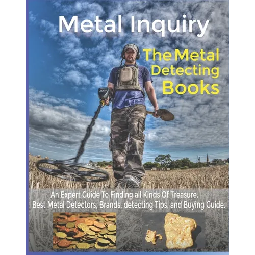 Metal Inquiry: The Metal Detecting Books- An Expert Guide To Finding all Kinds Of Treasure: Best Metal Detectors, Brands, detecting T - Paperback