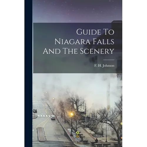 Guide To Niagara Falls And The Scenery - Paperback