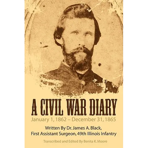 A Civil War Diary: Written by Dr. James A. Black, First Assistant Surgeon, 49th Illinois Infantry - Paperback