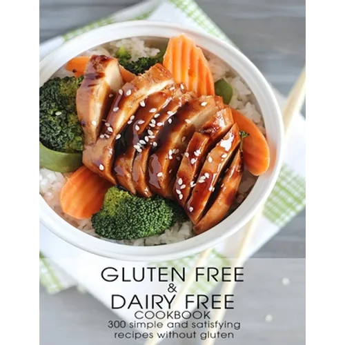 Gluten Free & Dairy Free Cookbook: 300 Simple and Satisfying Recipis Without Gluten - Paperback