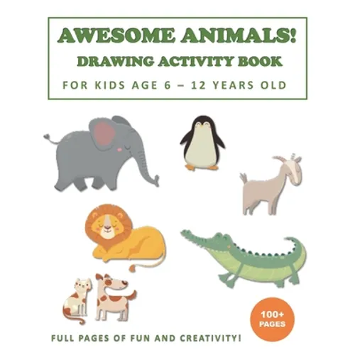 Awesome Animals! Drawing Activity Book for Kids Age 6 - 12 Years Old: More than 100+ Pages of Fun and Creativity! - Paperback