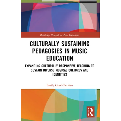 Culturally Sustaining Pedagogies in Music Education: Expanding Culturally Responsive Teaching to Sustain Diverse Musical Cultures and Identities - Paperback