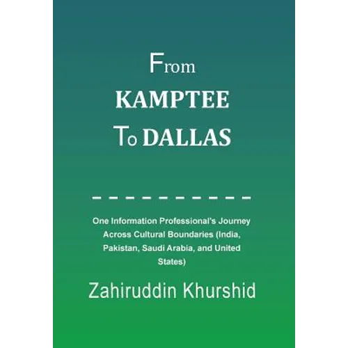 From Kamptee to Dallas: One Information Professional's Journey Across Cultural Boundaries (India, Pakistan, Saudi Arabia, and United States) - Hardcover