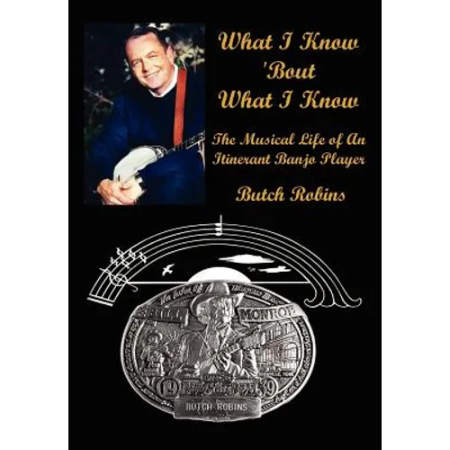 What I Know 'Bout What I Know: The Musical Life of An Itinerant Banjo Player - Hardcover