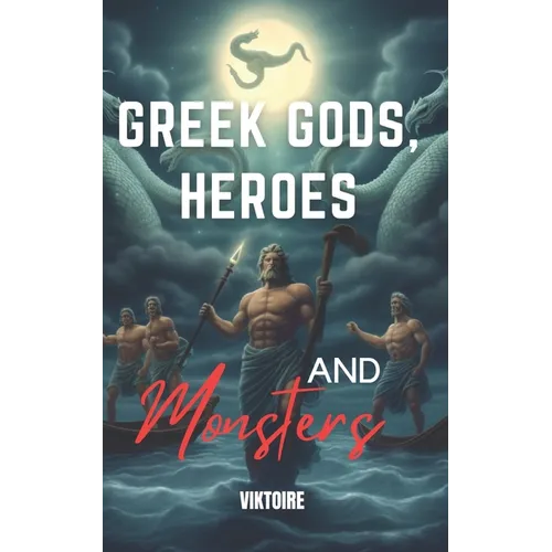 Greek Gods, Heroes, and Monsters: Timeless Mythology Tales, Myths and Legends from Ancient History - Paperback