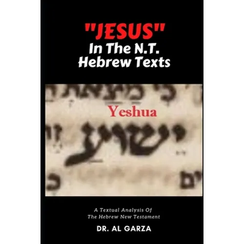 "Jesus" In The N.T. Hebrew Texts: A Textual Analysis of the New Testament Hebrew (Black and White Photos) - Paperback