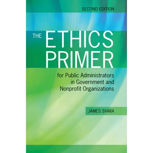 The Ethics Primer for Public Administrators in Government and Nonprofit Organizations, Second Edition - Paperback