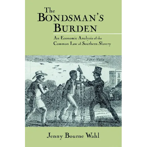 The Bondsman's Burden: An Economic Analysis of the Common Law of Southern Slavery - Paperback