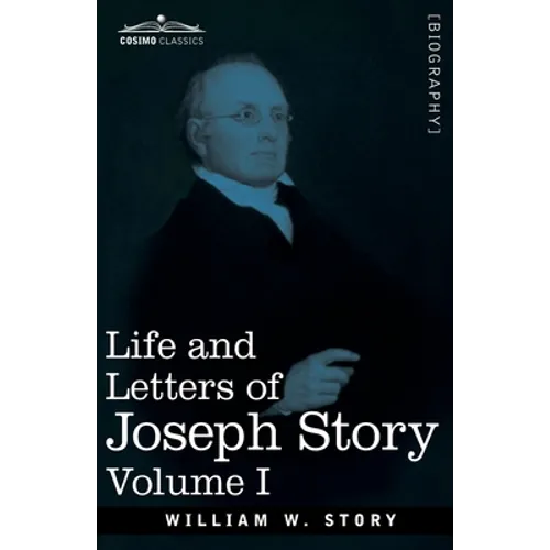 Life and Letters of Joseph Story, Vol. I (in Two Volumes): Associate Justice of the Supreme Court of the United States and Dane Professor of Law at Ha - Paperback