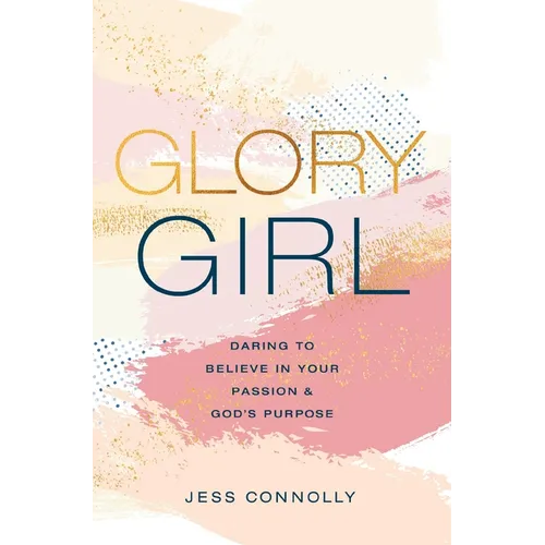 Glory Girl: Daring to Believe in Your Passion and God's Purpose - Hardcover