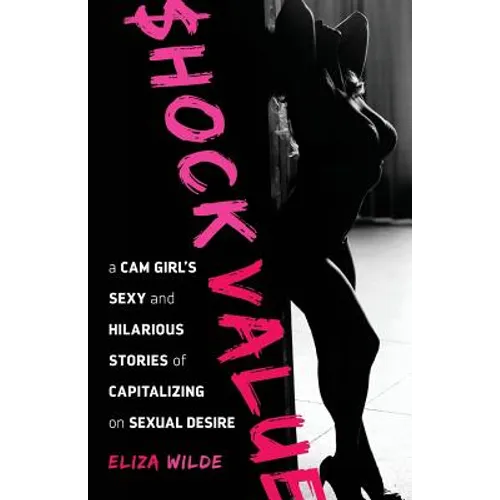 Shock Value: a Cam Girl's Sexy and Hilarious Stories of Capitalizing on Sexual Desire - Paperback
