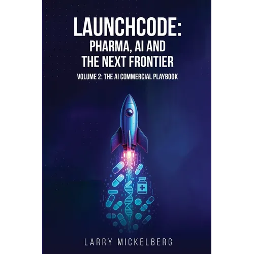 Launchcode: AI, Pharma and the Next Frontier, Volume 2: The Commercial AI Playbook - Paperback