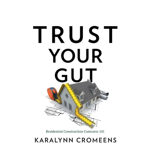 Trust Your Gut: Residential Construction Contracts 101 - Hardcover