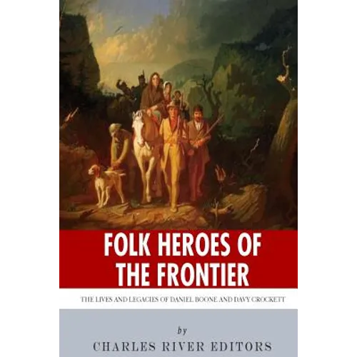 Folk Heroes of the Frontier: The Lives and Legacies of Daniel Boone and Davy Crockett - Paperback