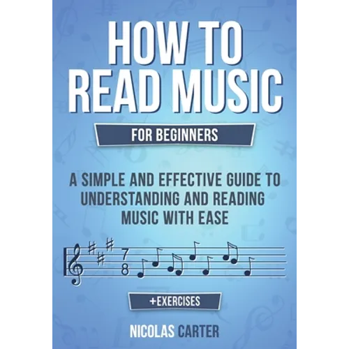 How to Read Music: For Beginners - A Simple and Effective Guide to Understanding and Reading Music with Ease - Paperback