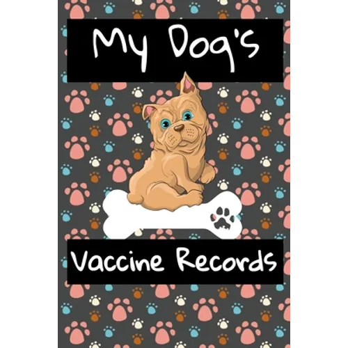 My Dog's Vaccine Records: Keep Track Of Annual Vet Visits and Immunizations - Paperback