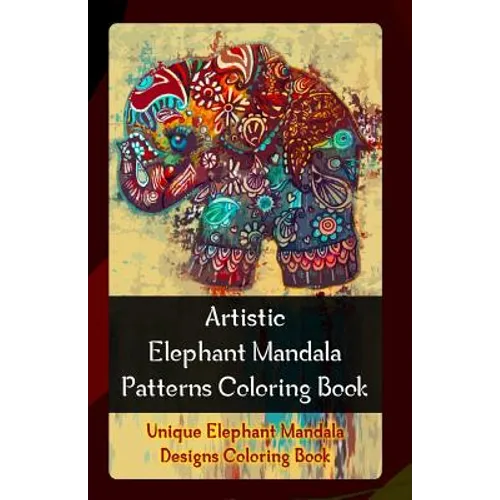 Artistic Elephant Mandala Patterns Coloring Book: Unique Elephant Mandala Designs Coloring Book - Paperback