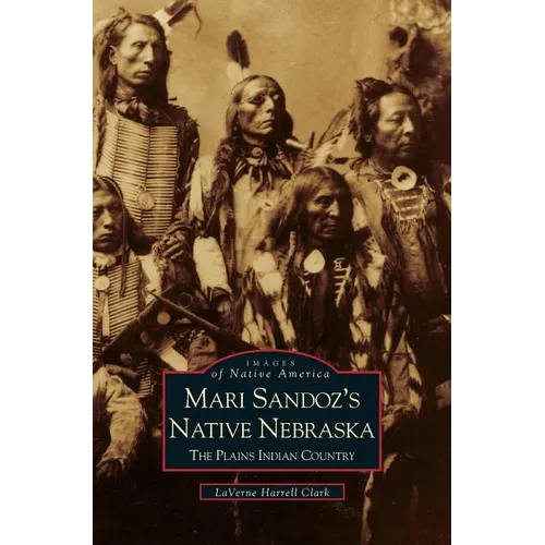 Mari Sandoz's Native Nebraska: The Plains Indian Country - Hardcover