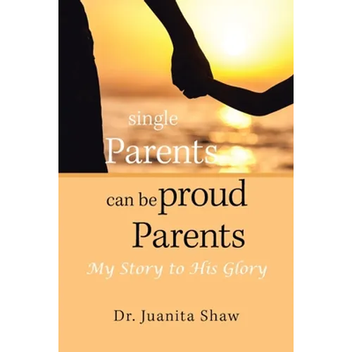 Single Parents Can Be Proud Parents: My Story to His Glory - Paperback
